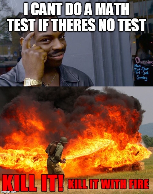 I CANT DO A MATH TEST IF THERES NO TEST | image tagged in memes,roll safe think about it | made w/ Imgflip meme maker