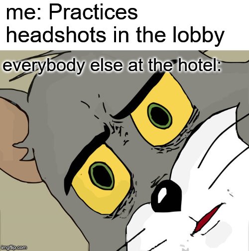 Unsettled Tom Meme | me: Practices headshots in the lobby; everybody else at the hotel: | image tagged in memes,unsettled tom | made w/ Imgflip meme maker