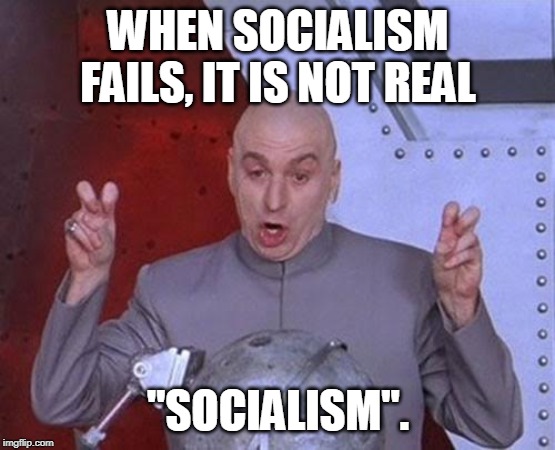 Dr Evil Laser Meme | WHEN SOCIALISM FAILS, IT IS NOT REAL "SOCIALISM". | image tagged in memes,dr evil laser | made w/ Imgflip meme maker