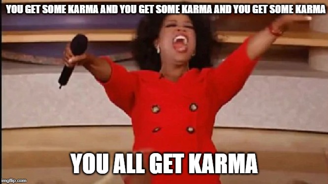 YOU GET SOME KARMA AND YOU GET SOME KARMA AND YOU GET SOME KARMA; YOU ALL GET KARMA | made w/ Imgflip meme maker