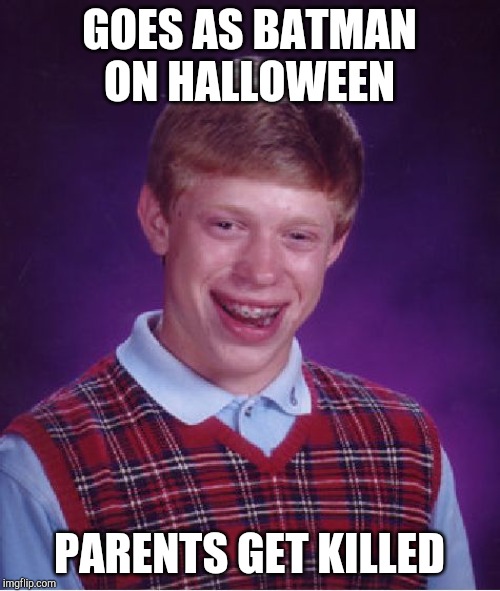 Bad Luck Brian | GOES AS BATMAN ON HALLOWEEN; PARENTS GET KILLED | image tagged in memes,bad luck brian | made w/ Imgflip meme maker