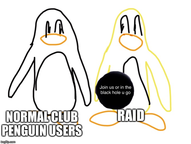 Quackitys Raid be like:
Drawing made by me | NORMAL CLUB PENGUIN USERS; RAID | image tagged in club penguin,raid | made w/ Imgflip meme maker