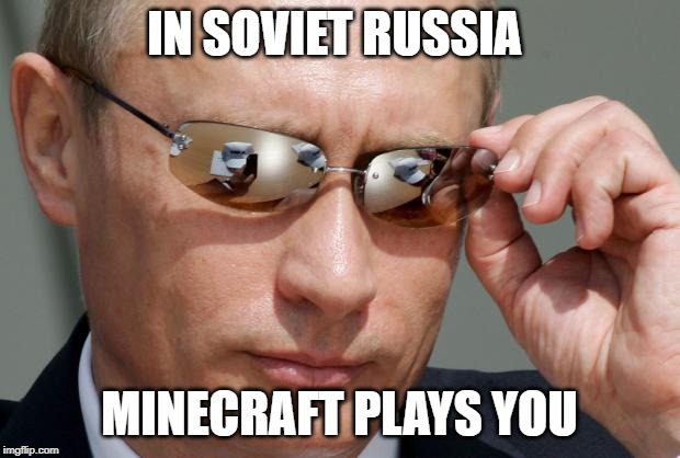 minecraft plays you | IN SOVIET RUSSIA; MINECRAFT PLAYS YOU | image tagged in in soviet russia,minecraft,funny,memes,vladimir putin | made w/ Imgflip meme maker