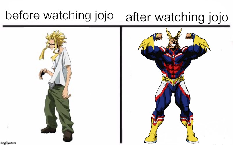 ZA SMASHUDO!!! | before watching jojo; after watching jojo | image tagged in memes,who would win,jojo's bizarre adventure,my hero academia,before and after,anime | made w/ Imgflip meme maker