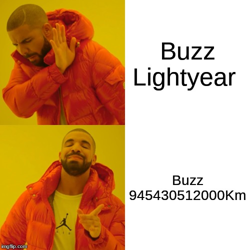 Drake Hotline Bling | Buzz Lightyear; Buzz 945430512000Km | image tagged in memes,drake hotline bling | made w/ Imgflip meme maker