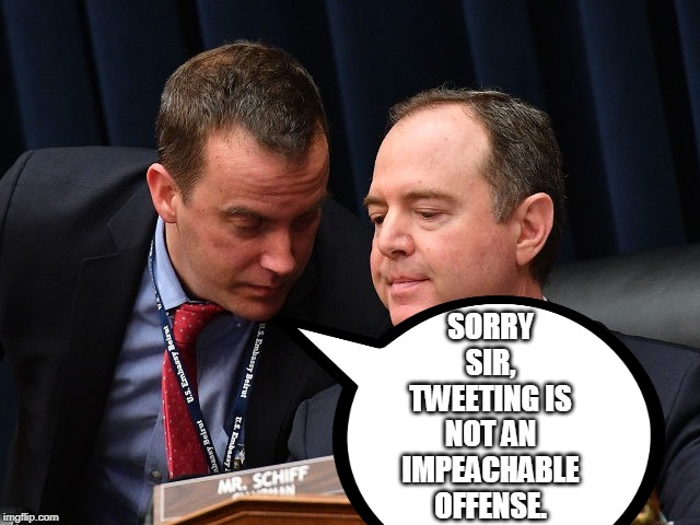 See thew 1st. | SORRY SIR, TWEETING IS NOT AN IMPEACHABLE OFFENSE. | image tagged in adam schiff and aide | made w/ Imgflip meme maker