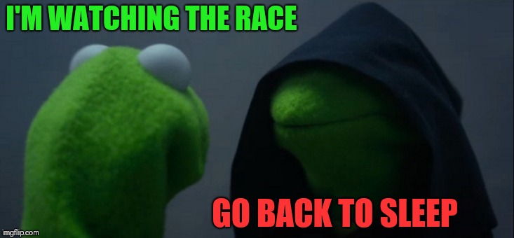 Evil Kermit Meme | I'M WATCHING THE RACE GO BACK TO SLEEP | image tagged in memes,evil kermit | made w/ Imgflip meme maker