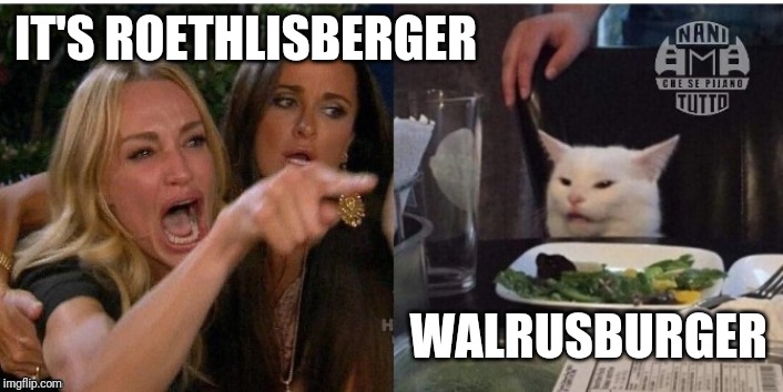 white cat table | IT'S ROETHLISBERGER; WALRUSBURGER | image tagged in white cat table | made w/ Imgflip meme maker