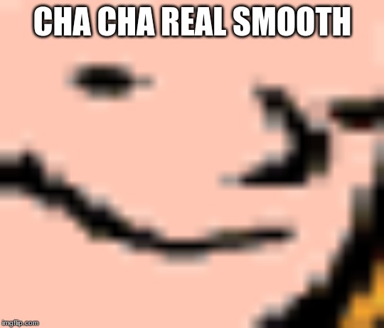 I know where you live | CHA CHA REAL SMOOTH | image tagged in i know that feel bro | made w/ Imgflip meme maker
