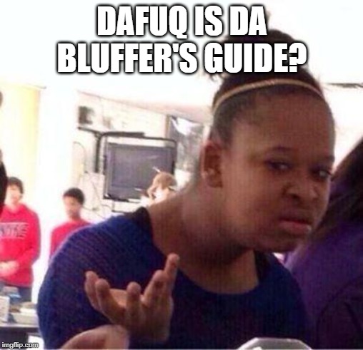 Wut? | DAFUQ IS DA BLUFFER'S GUIDE? | image tagged in wut | made w/ Imgflip meme maker