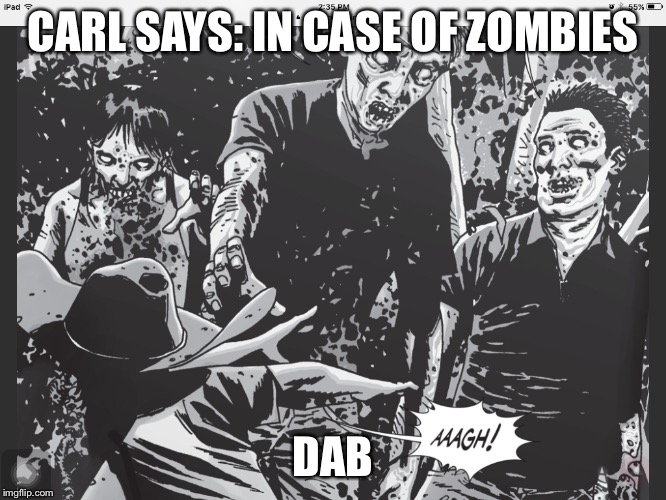 Carl dabs on zombies | CARL SAYS: IN CASE OF ZOMBIES; DAB | image tagged in carl dabs on zombies | made w/ Imgflip meme maker