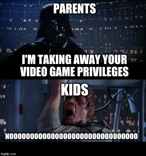Star Wars No | PARENTS; I'M TAKING AWAY YOUR VIDEO GAME PRIVILEGES; KIDS; NOOOOOOOOOOOOOOOOOOOOOOOOOOOOOOO | image tagged in memes,star wars no | made w/ Imgflip meme maker
