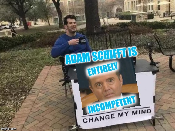 Change My Mind | ADAM SCHIFFT IS | image tagged in memes,change my mind | made w/ Imgflip meme maker