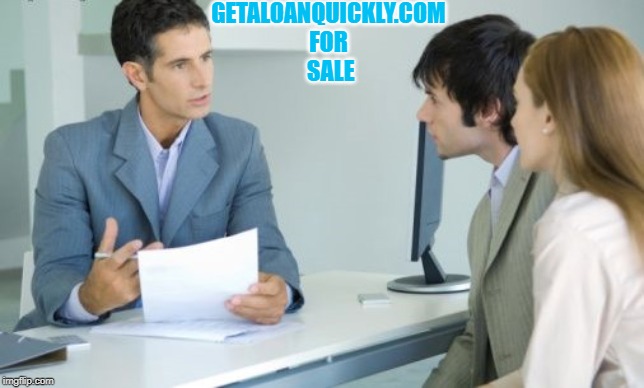 Applying for a Bank Loan | GETALOANQUICKLY.COM 
 FOR 
 SALE | image tagged in applying for a bank loan | made w/ Imgflip meme maker