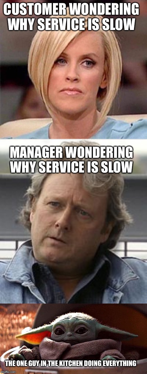 CUSTOMER WONDERING WHY SERVICE IS SLOW; MANAGER WONDERING WHY SERVICE IS SLOW; THE ONE GUY IN THE KITCHEN DOING EVERYTHING | image tagged in karen the manager will see you now | made w/ Imgflip meme maker