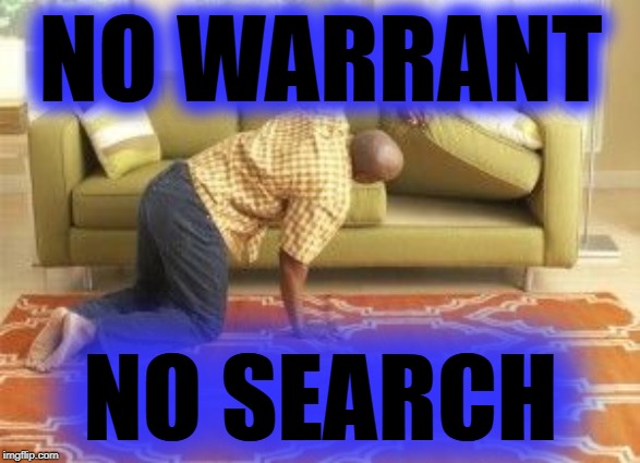 Searching  | NO WARRANT; NO SEARCH | image tagged in searching | made w/ Imgflip meme maker