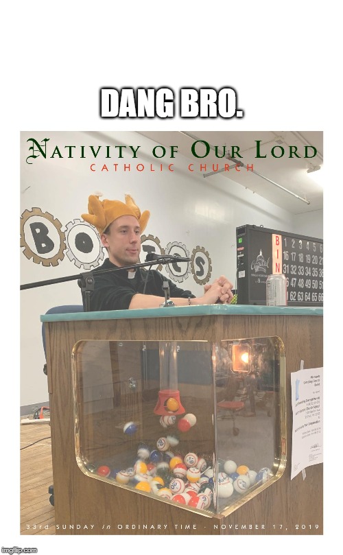 Fr.Nick Memes | DANG BRO. | image tagged in frnick memes | made w/ Imgflip meme maker