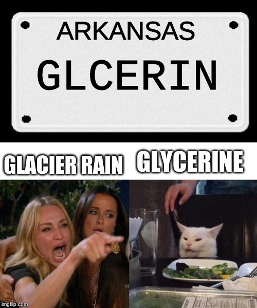 #CustomLicensePlatesAreAwesome | ARKANSAS; GLCERIN; GLYCERINE; GLACIER RAIN | image tagged in license plate,memes,woman yelling at cat | made w/ Imgflip meme maker