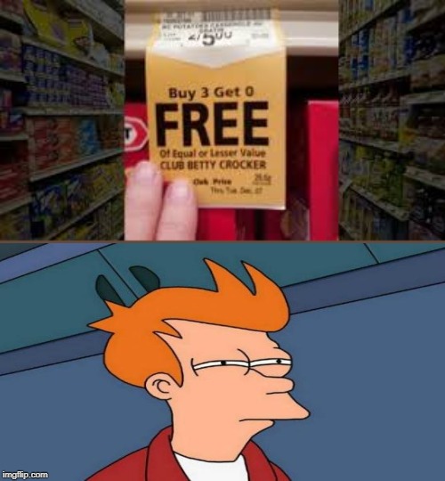 Buy 3 get 0 free! | image tagged in futurama fry,scam,dumb | made w/ Imgflip meme maker