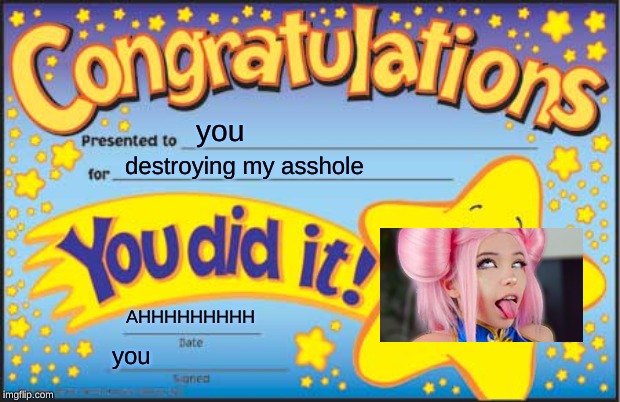 Happy Star Congratulations Meme |  you; destroying my asshole; AHHHHHHHHH; you | image tagged in memes,happy star congratulations | made w/ Imgflip meme maker