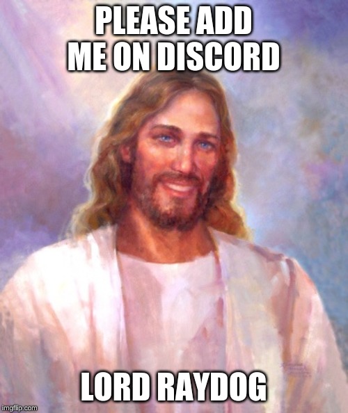 PLEASE ADD ME ON DISCORD LORD RAYDOG | image tagged in memes,smiling jesus | made w/ Imgflip meme maker