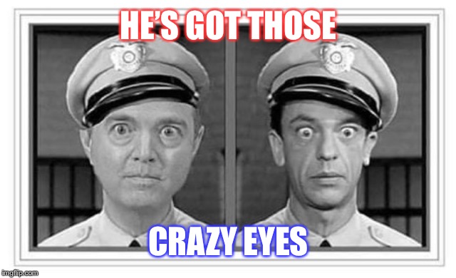 Which One Looks Like They Are Actually From Mayberry? | HE’S GOT THOSE; CRAZY EYES | image tagged in adam schiff,maga,donald trump,impeachment,crazy eyes | made w/ Imgflip meme maker