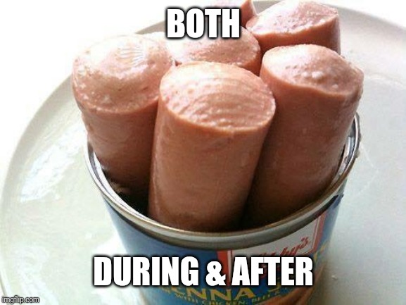 Vienna Sausage | BOTH DURING & AFTER | image tagged in vienna sausage | made w/ Imgflip meme maker