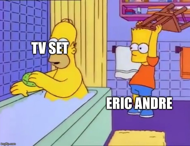 Bart hits Homer with chair | TV SET; ERIC ANDRE | image tagged in bart hits homer with chair | made w/ Imgflip meme maker