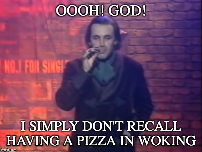 Pizza in Woking | OOOH! GOD! I SIMPLY DON'T RECALL HAVING A PIZZA IN WOKING | image tagged in jarvis,prince andrew,jeffrey epstein | made w/ Imgflip meme maker