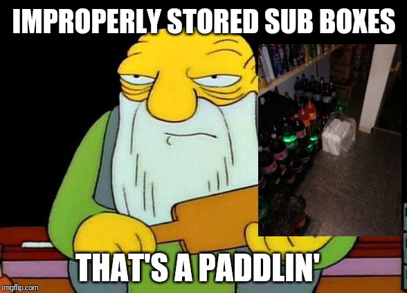 That's a paddlin' Meme | IMPROPERLY STORED SUB BOXES; THAT'S A PADDLIN' | image tagged in memes,that's a paddlin' | made w/ Imgflip meme maker