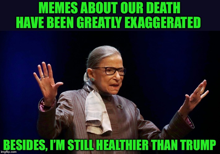 MEMES ABOUT OUR DEATH HAVE BEEN GREATLY EXAGGERATED BESIDES, I’M STILL HEALTHIER THAN TRUMP | made w/ Imgflip meme maker