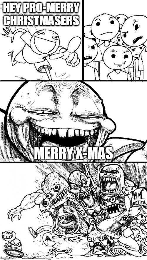 Hey Internet | HEY PRO-MERRY CHRISTMASERS; MERRY X-MAS | image tagged in memes,hey internet,merry christmas,merry x-mas,merry xmas,christmas | made w/ Imgflip meme maker