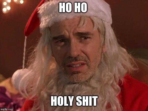 Bad Santa | HO HO HOLY SHIT | image tagged in bad santa | made w/ Imgflip meme maker
