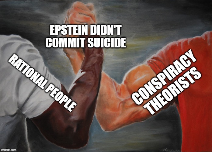 Epic Handshake | EPSTEIN DIDN'T COMMIT SUICIDE; CONSPIRACY THEORISTS; RATIONAL PEOPLE | image tagged in epic handshake | made w/ Imgflip meme maker
