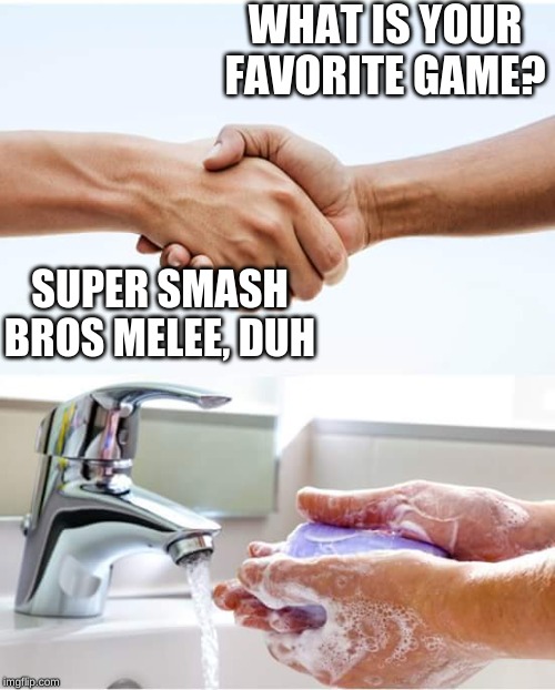Wash your hands melee players! | WHAT IS YOUR FAVORITE GAME? SUPER SMASH BROS MELEE, DUH | image tagged in shake and wash hands,memes,super smash bros,melee | made w/ Imgflip meme maker