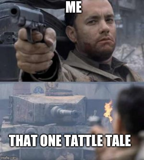 ME; THAT ONE TATTLE TALE | made w/ Imgflip meme maker