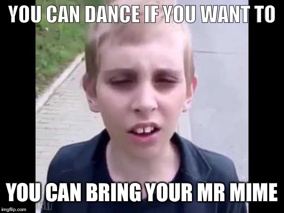 I play Pokemon GO | YOU CAN DANCE IF YOU WANT TO; YOU CAN BRING YOUR MR MIME | image tagged in i play pokemon go | made w/ Imgflip meme maker