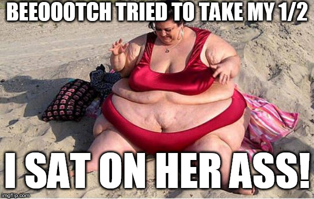 BEEOOOTCH TRIED TO TAKE MY 1/2 I SAT ON HER ASS! | made w/ Imgflip meme maker