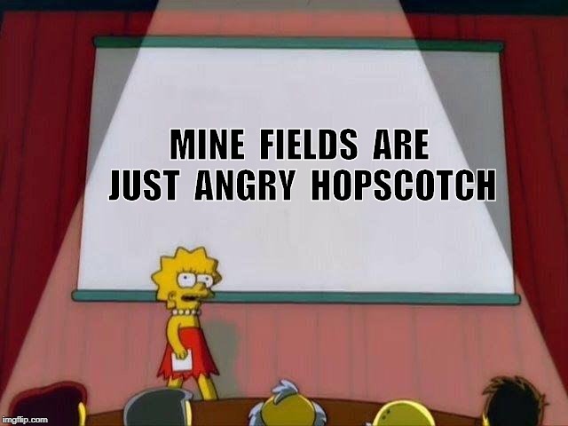 Lisa Simpson's Presentation | MINE  FIELDS  ARE  JUST  ANGRY  HOPSCOTCH | image tagged in lisa simpson's presentation | made w/ Imgflip meme maker