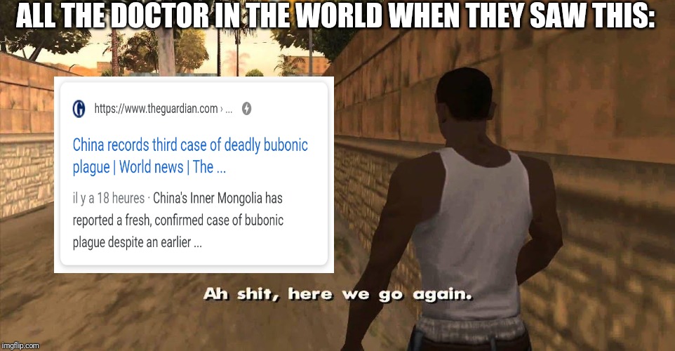 Here we go again GTA San Andreas | ALL THE DOCTOR IN THE WORLD WHEN THEY SAW THIS: | image tagged in here we go again gta san andreas | made w/ Imgflip meme maker