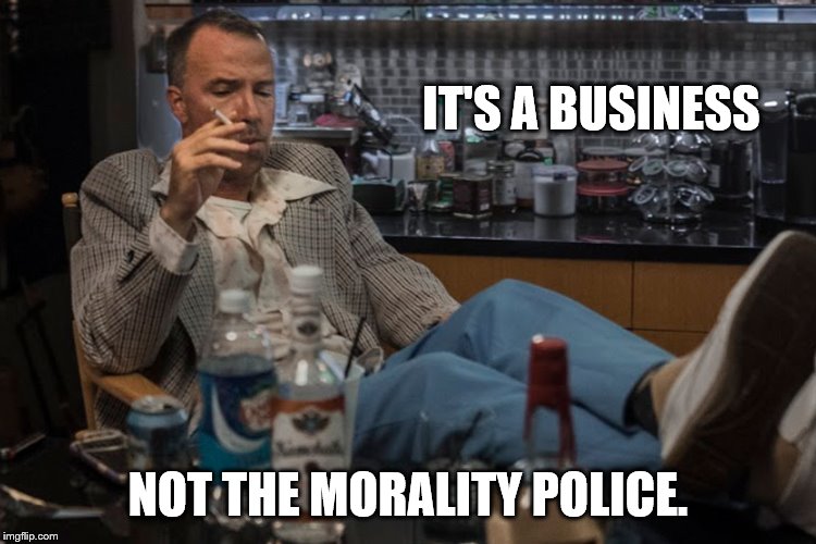IT'S A BUSINESS NOT THE MORALITY POLICE. | made w/ Imgflip meme maker