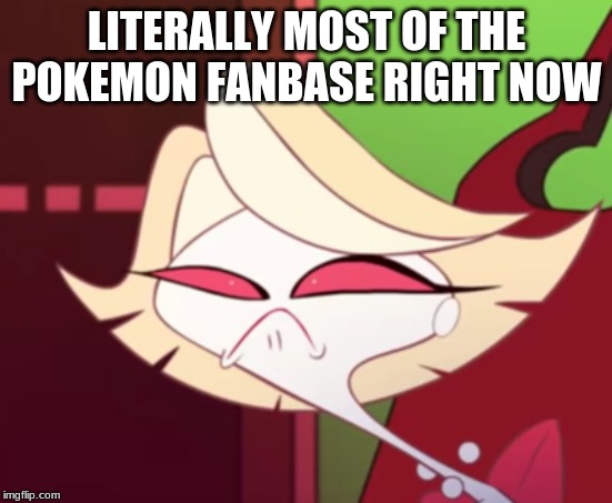 Butthurt Pokemon fans representation | LITERALLY MOST OF THE POKEMON FANBASE RIGHT NOW | image tagged in butthurt,pokemon | made w/ Imgflip meme maker