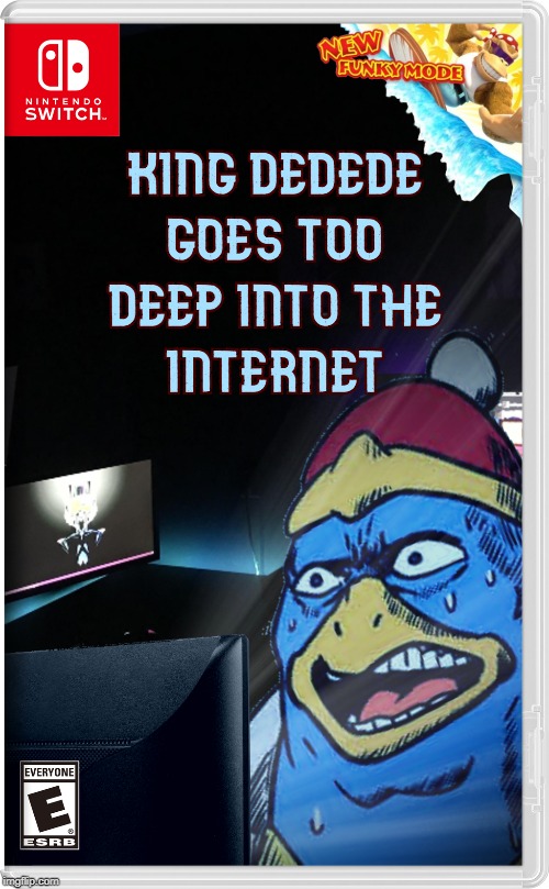King Dedede Goes Too Deep Into The Internet | image tagged in shocked dedede,kirby,memes,fake switch games,nintendo switch | made w/ Imgflip meme maker