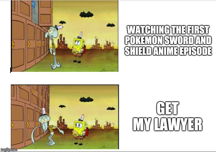 Squidward watching | WATCHING THE FIRST POKEMON SWORD AND SHIELD ANIME EPISODE; GET MY LAWYER | image tagged in squidward thing | made w/ Imgflip meme maker