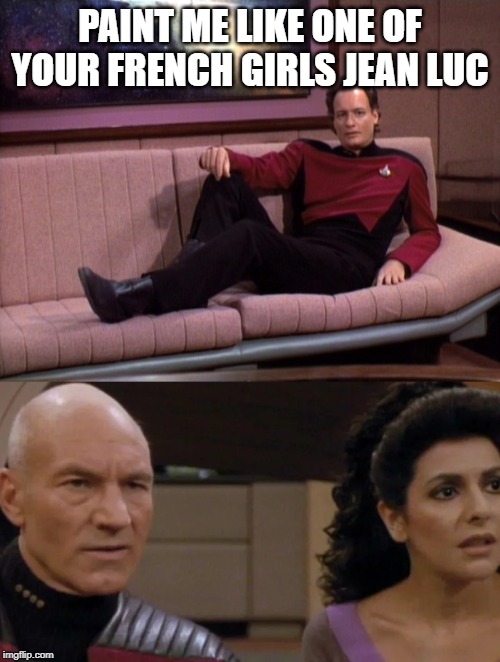 Ummmm ok | PAINT ME LIKE ONE OF YOUR FRENCH GIRLS JEAN LUC | image tagged in q star trek,picard and troi confused | made w/ Imgflip meme maker