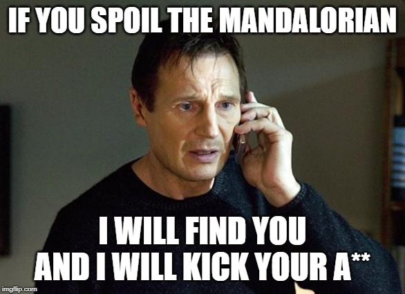 Liam Neeson Taken 2 Meme | IF YOU SPOIL THE MANDALORIAN; I WILL FIND YOU AND I WILL KICK YOUR A** | image tagged in memes,liam neeson taken 2 | made w/ Imgflip meme maker
