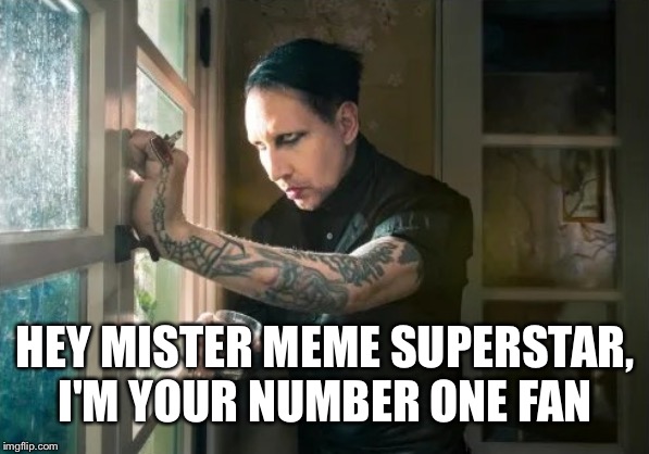 Fixed #9 lol, when you almost quoted the beatiful people but then your remember that songs lame af | HEY MISTER MEME SUPERSTAR, I'M YOUR NUMBER ONE FAN | image tagged in marilyn manson waiting | made w/ Imgflip meme maker