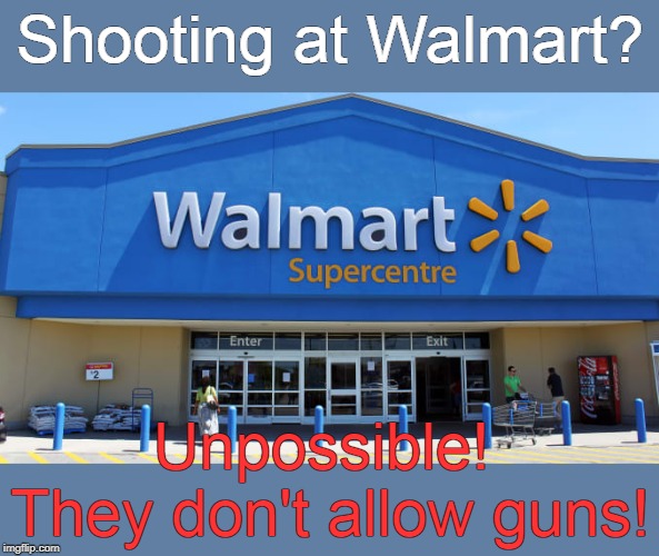 Shooting at Walmart? Unpossible! 
They don't allow guns! | image tagged in walmart | made w/ Imgflip meme maker