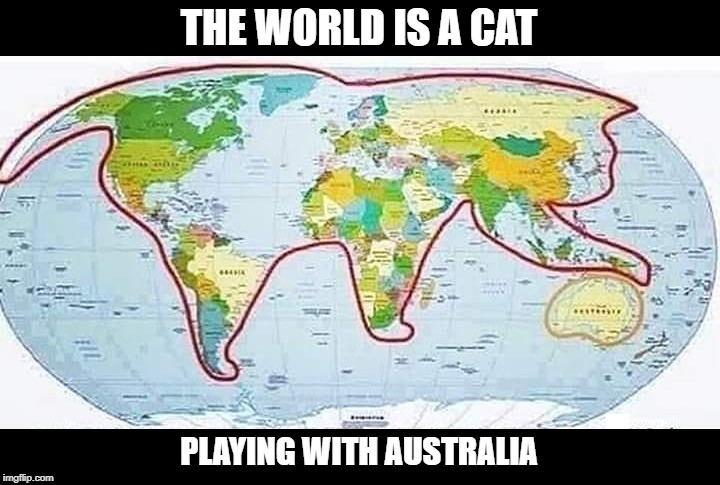 world is a cat | THE WORLD IS A CAT; PLAYING WITH AUSTRALIA | image tagged in world is a cat | made w/ Imgflip meme maker