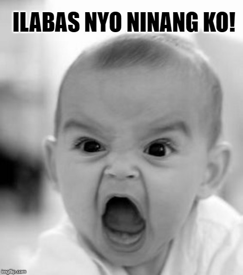 Angry Baby | ILABAS NYO NINANG KO! | image tagged in memes,angry baby | made w/ Imgflip meme maker